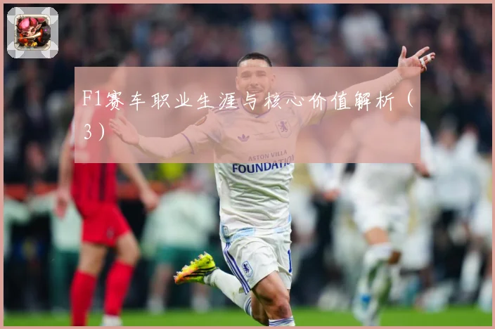 F1赛车职业生涯与核心价值解析（3）