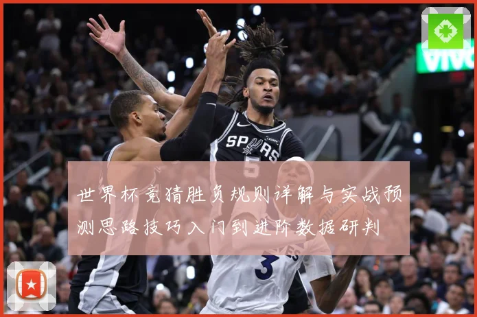 世界杯竞猜胜负规则详解与实战预测思路技巧入门到进阶数据研判